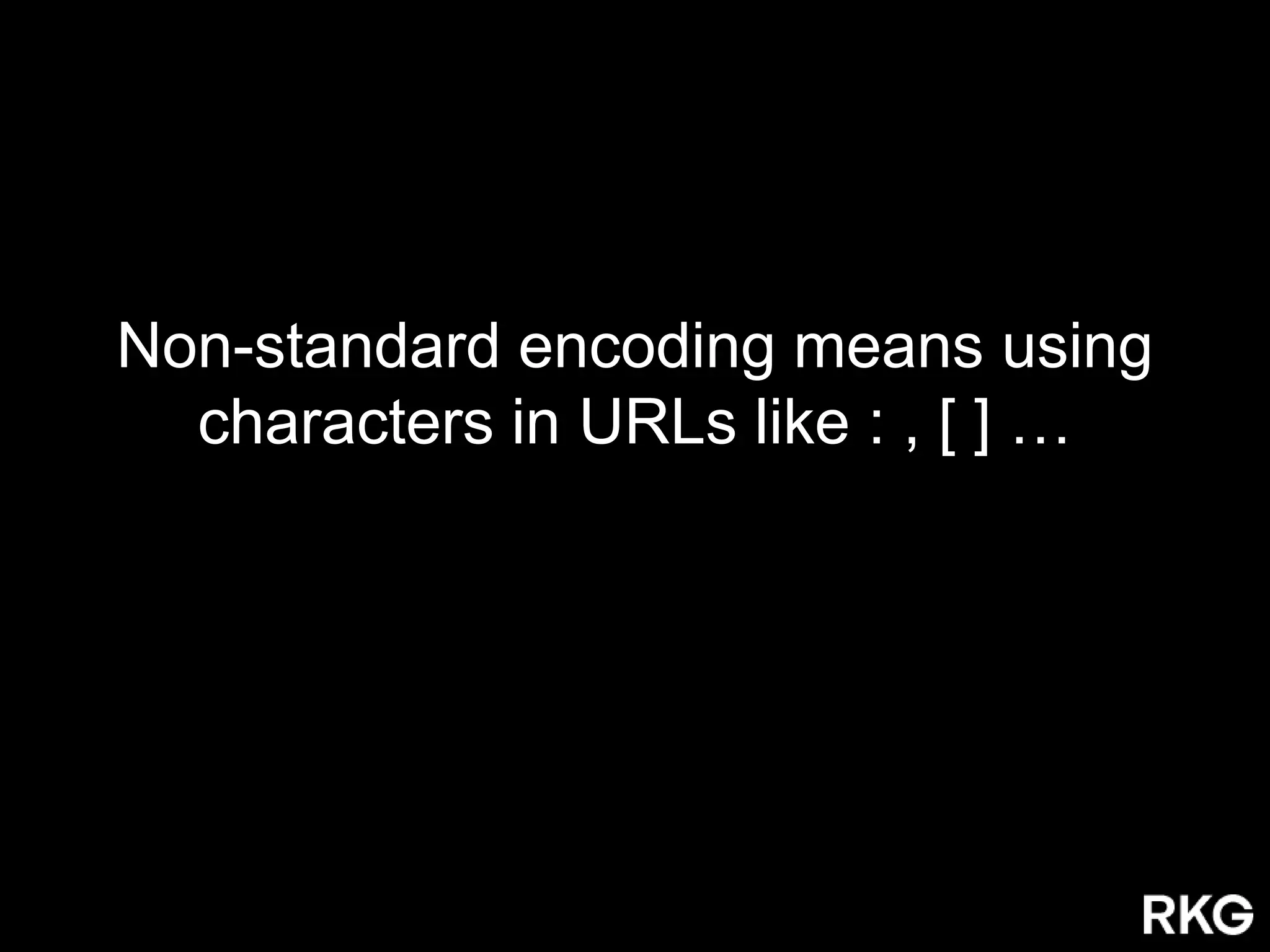 Non-standard encoding means using
characters in URLs like : , [ ] …
 