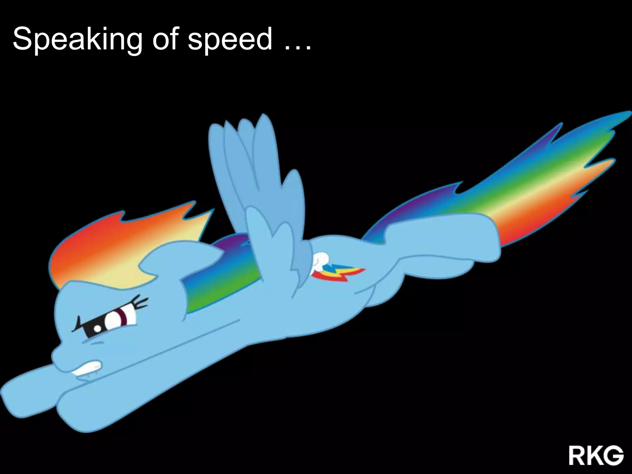 Speaking of speed …
 
