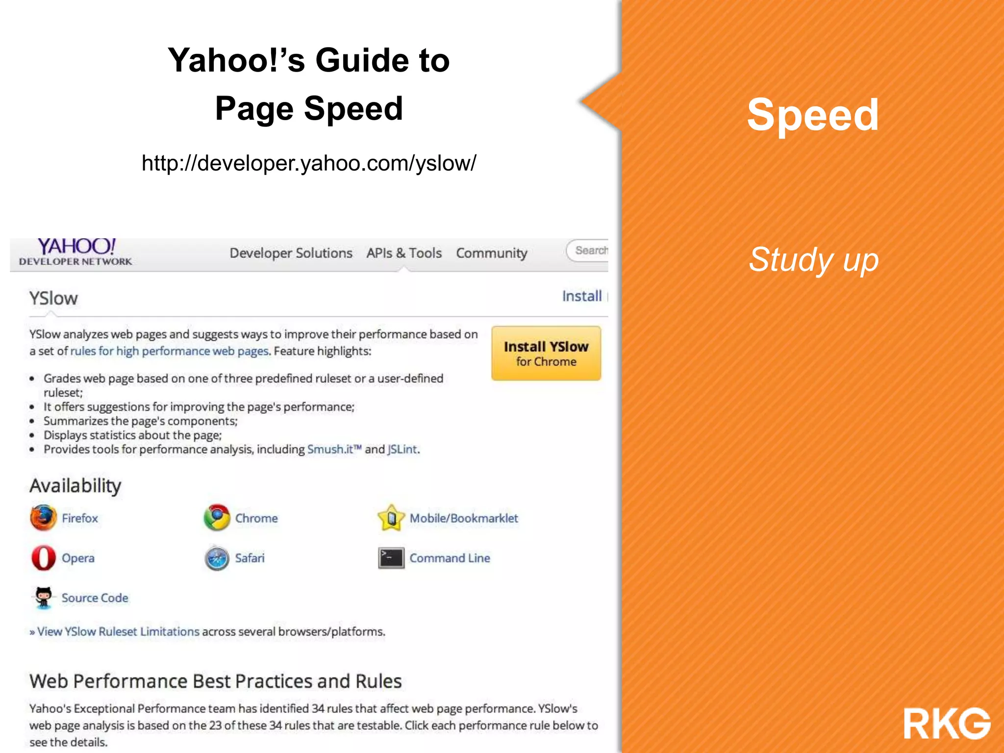 Speed
Study up
Yahoo!‟s Guide to
Page Speed
http://developer.yahoo.com/yslow/
 