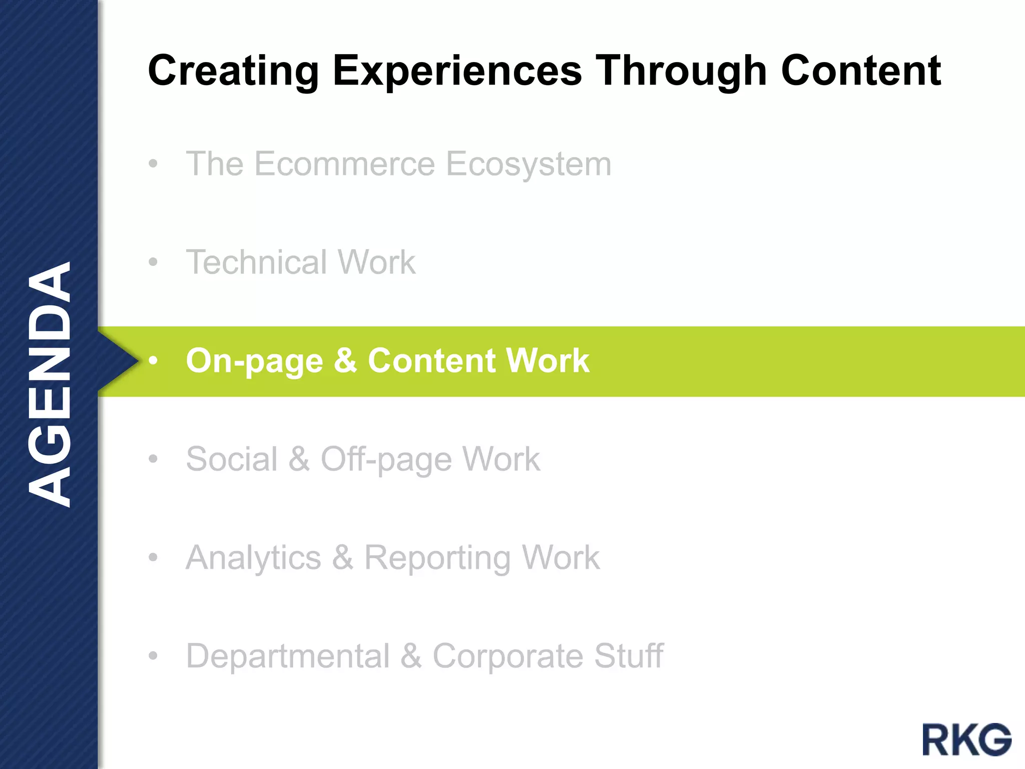 • The Ecommerce Ecosystem
• Technical Work
• On-page & Content Work
• Social & Off-page Work
• Analytics & Reporting Work
• Departmental & Corporate Stuff
Creating Experiences Through ContentAGENDA
 