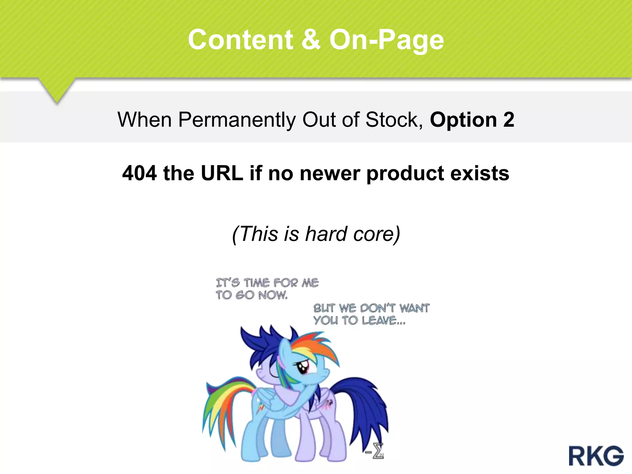When Permanently Out of Stock, Option 2
Content & On-Page
404 the URL if no newer product exists
(This is hard core)
 