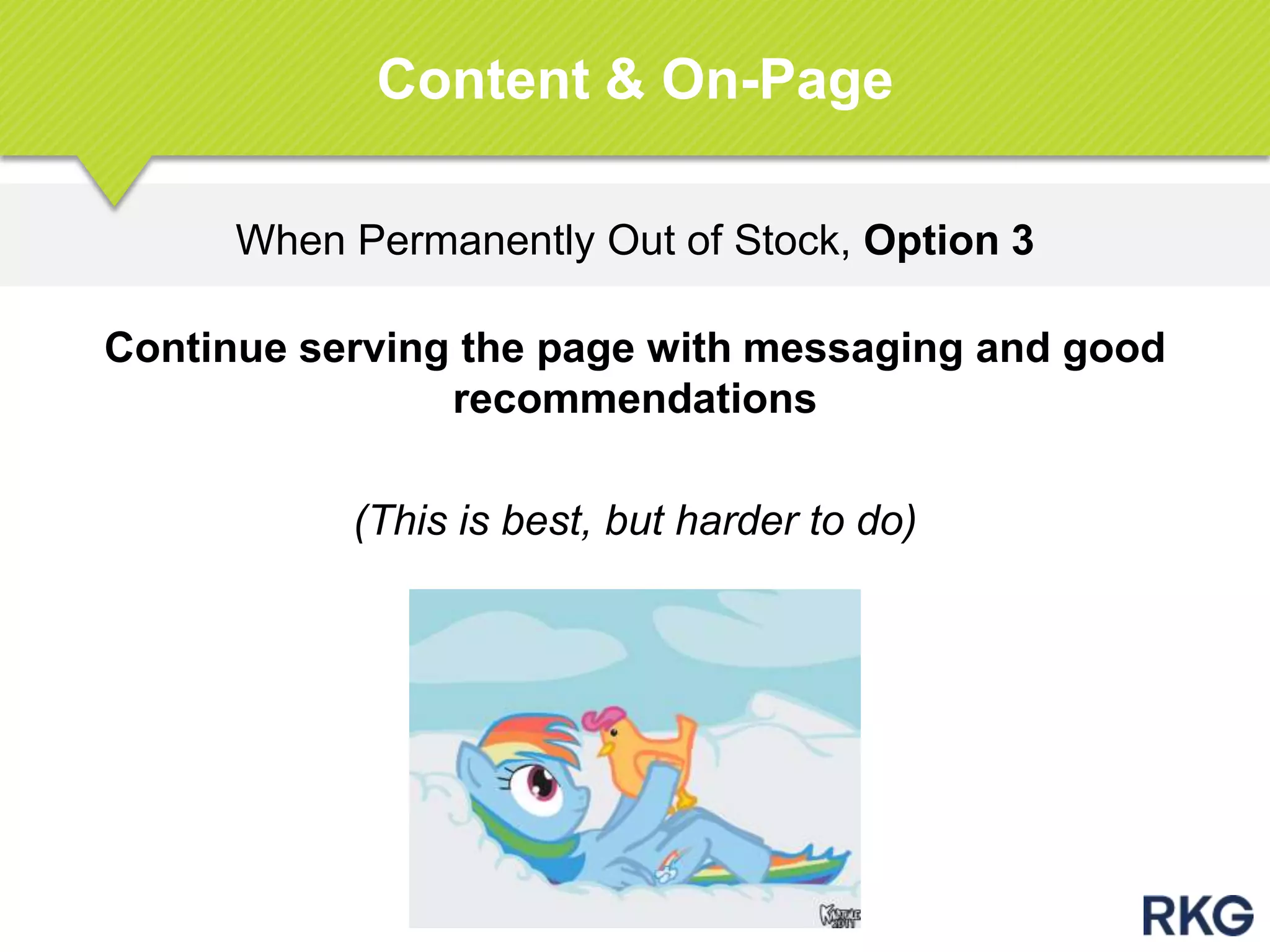 When Permanently Out of Stock, Option 3
Content & On-Page
Continue serving the page with messaging and good
recommendations
(This is best, but harder to do)
 