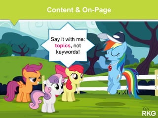 Say it with me:
topics, not
keywords!
Content & On-Page
 