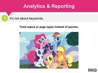 It‟s not about keywords.
Analytics & Reporting
186
Track topics or page types instead of queries.
1
 