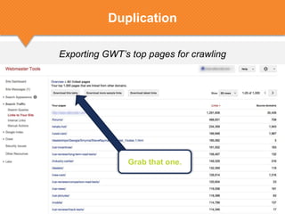 Exporting GWT’s top pages for crawling
Duplication
Grab that one.
 