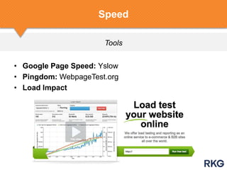 Tools
Speed
• Google Page Speed: Yslow
• Pingdom: WebpageTest.org
• Load Impact
 