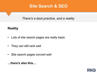 There’s a best practice, and a reality.
Site Search & SEO
Reality
• Lots of site search pages are really basic
• They can still rank well
• Site search pages convert well
…there‟s also this…
 