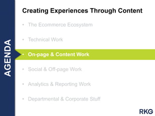 • The Ecommerce Ecosystem
• Technical Work
• On-page & Content Work
• Social & Off-page Work
• Analytics & Reporting Work
• Departmental & Corporate Stuff
Creating Experiences Through ContentAGENDA
 