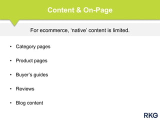 For ecommerce, „native‟ content is limited.
Content & On-Page
• Category pages
• Product pages
• Buyer‟s guides
• Reviews
• Blog content
 