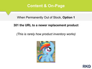 When Permanently Out of Stock, Option 1
Content & On-Page
301 the URL to a newer replacement product
(This is rarely how product inventory works)
 