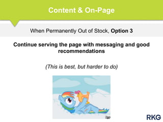 When Permanently Out of Stock, Option 3
Content & On-Page
Continue serving the page with messaging and good
recommendations
(This is best, but harder to do)
 