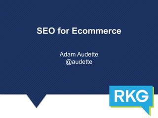 SEO for Ecommerce
Adam Audette
@audette
 