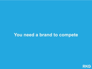 You need a brand to compete
 