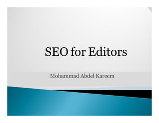 SEO for Editors
Mohammad Abdel Kareem
 