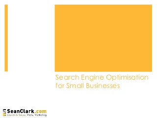 Search Engine Optimisation
for Small Businesses
 