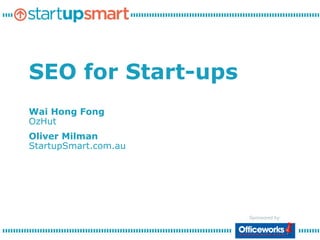 SEO for Start-ups
Wai Hong Fong
OzHut
Oliver Milman
StartupSmart.com.au




                      Sponsored by:
 