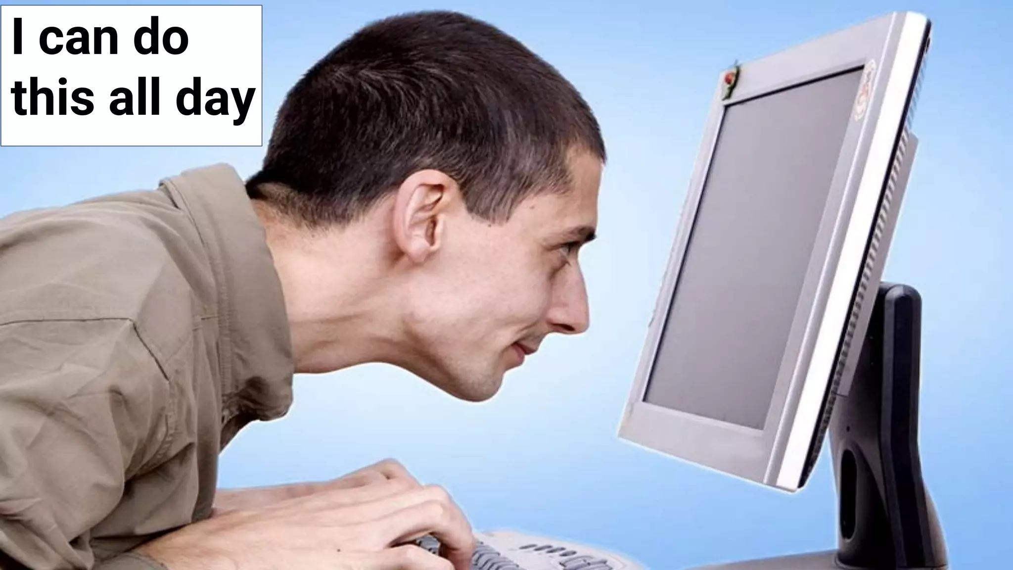 I can do
this all day
 