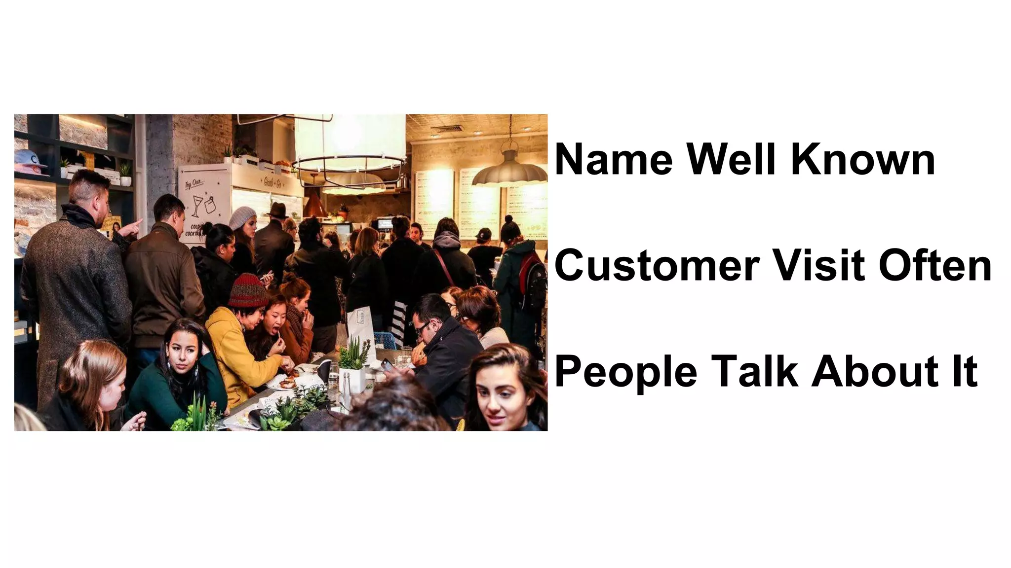 Name Well Known
Customer Visit Often
People Talk About It
 