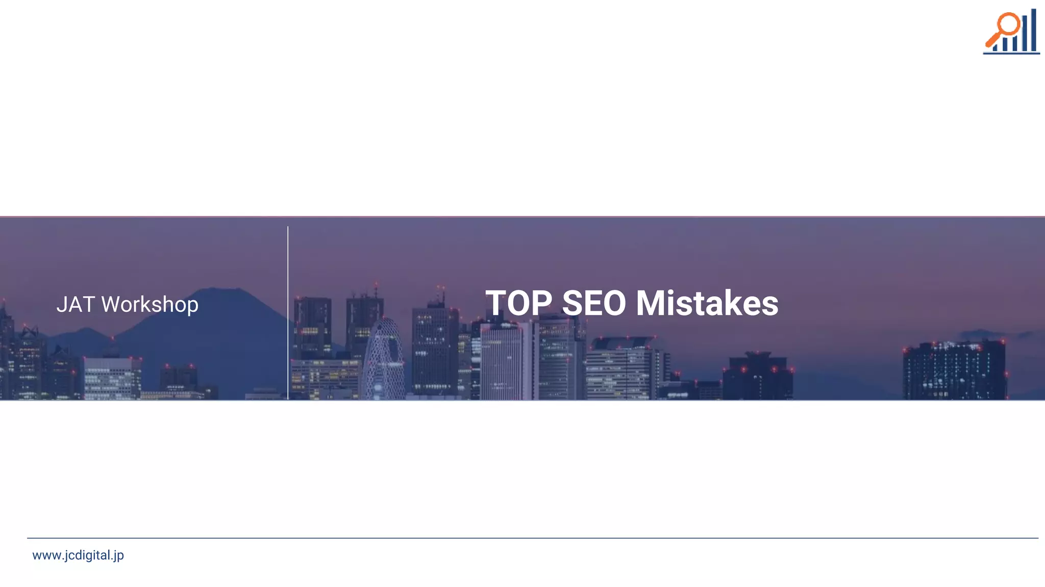 TOP SEO Mistakes
www.jcdigital.jp
www.jcdigital.jp
JAT Workshop
 