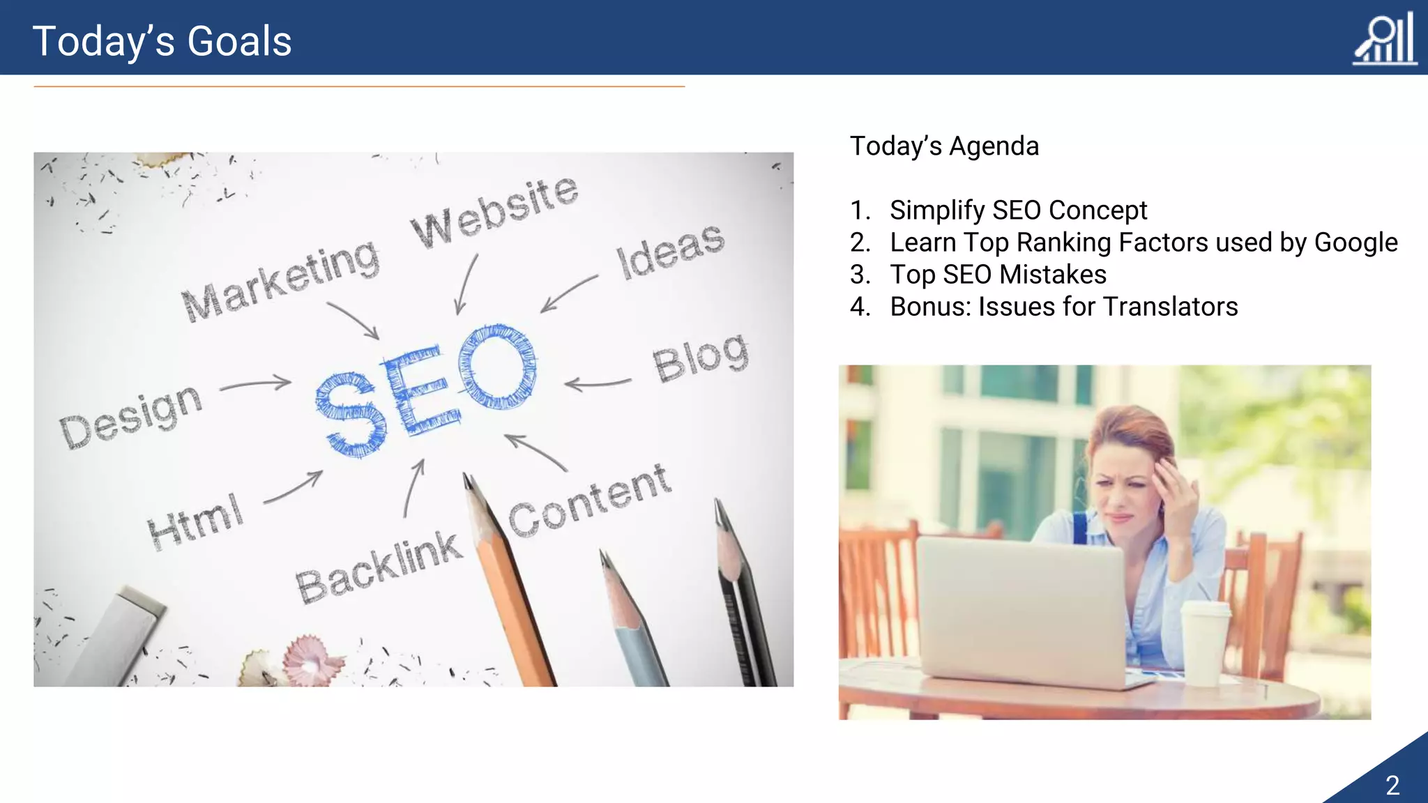 Today’s Goals
2
Today’s Agenda
1. Simplify SEO Concept
2. Learn Top Ranking Factors used by Google
3. Top SEO Mistakes
4. Bonus: Issues for Translators
 