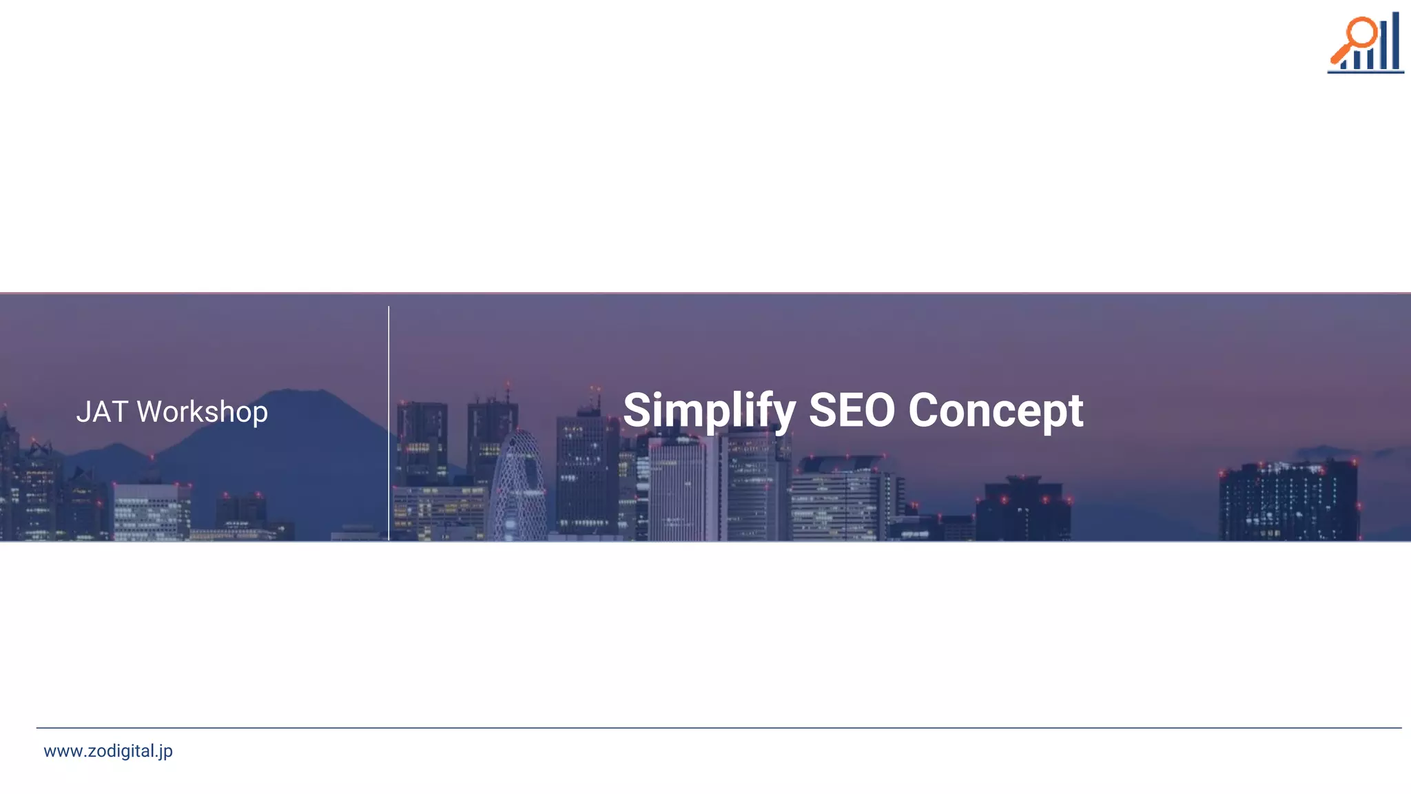 Simplify SEO Concept
www.jcdigital.jp
www.zodigital.jp
JAT Workshop
 