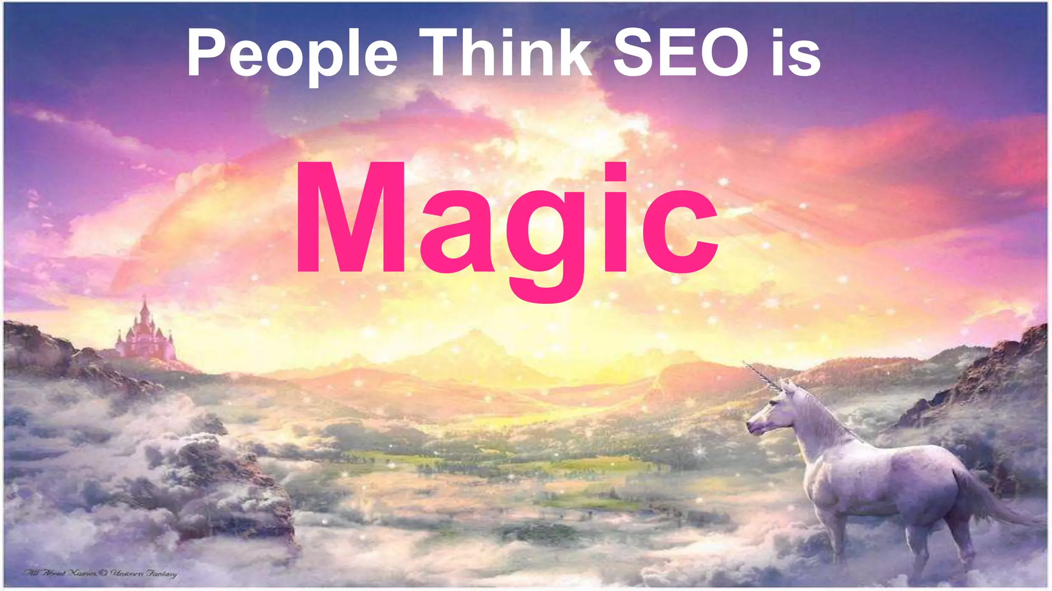 People Think SEO is
Magic
 