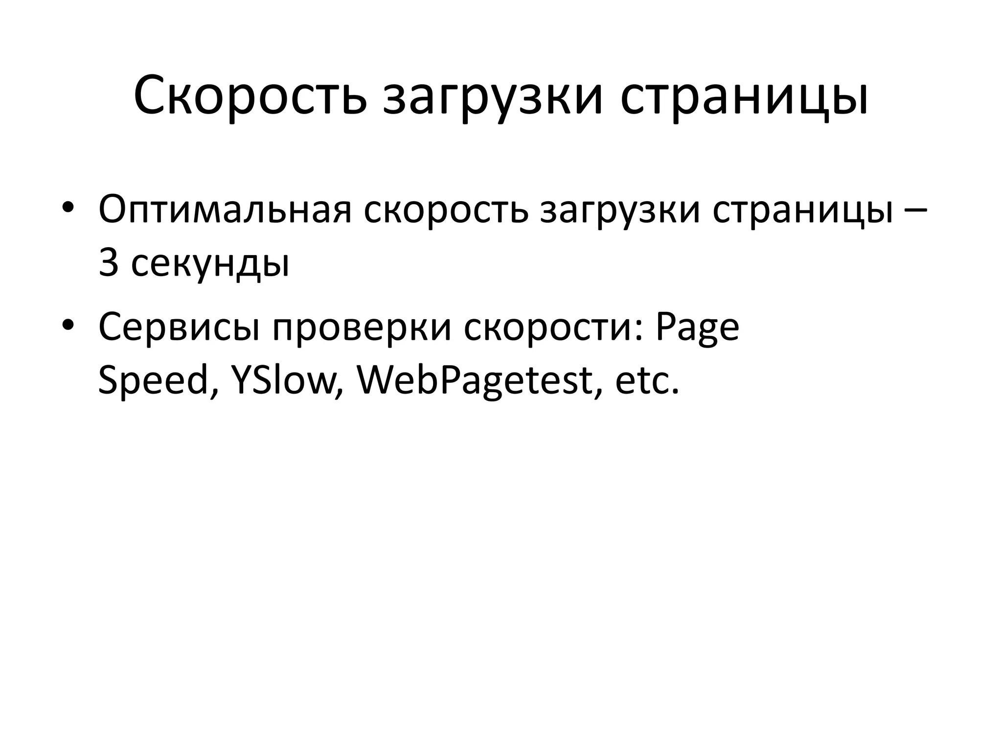 Скорость загрузки страницы
• Оптимальная скорость загрузки страницы –
  3 секунды
• Сервисы проверки скорости: Page
  Speed, YSlow, WebPagetest, etc.
 
