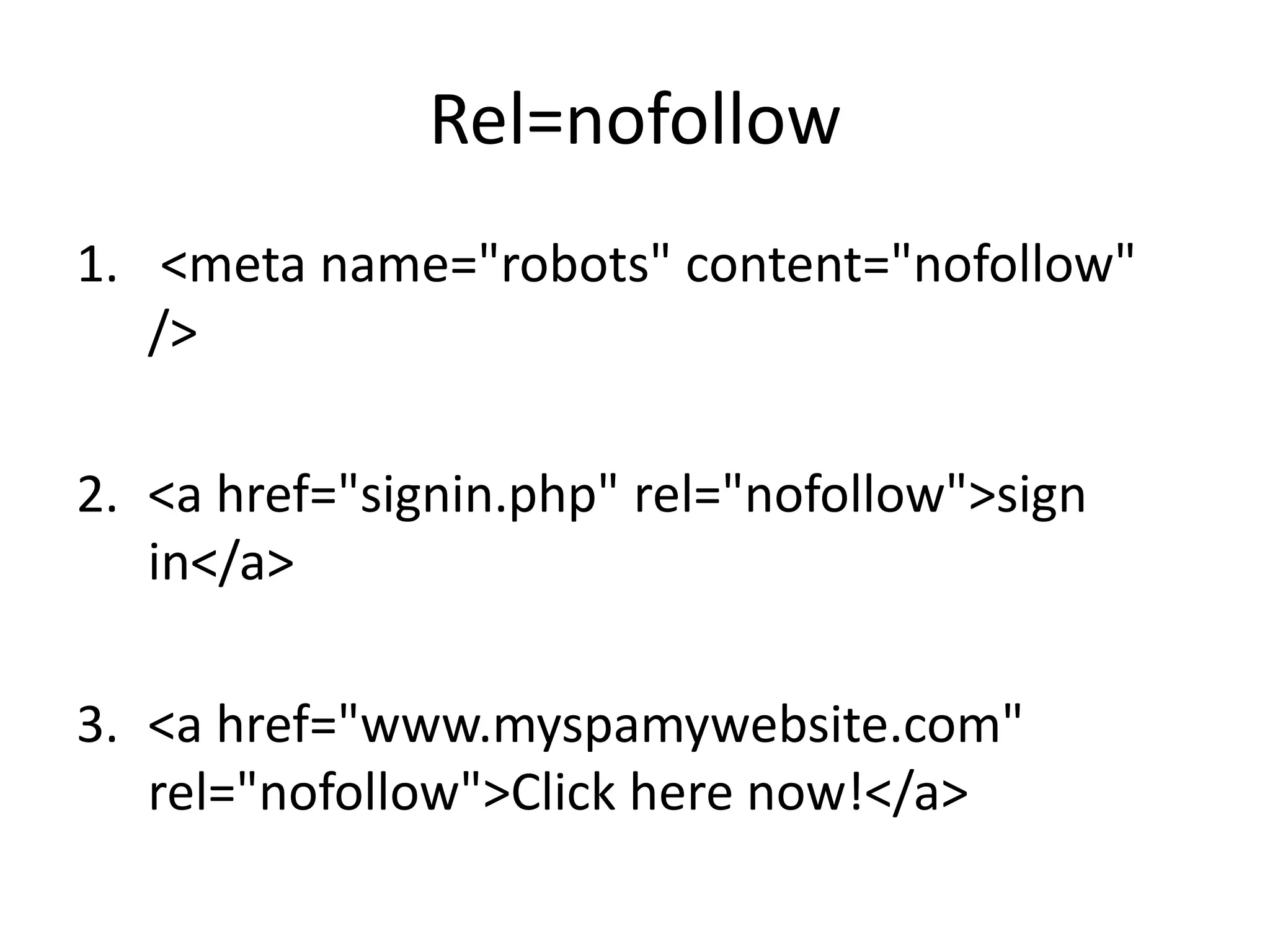 Rel=nofollow
1. <meta name="robots" content="nofollow"
   />

2. <a href="signin.php" rel="nofollow">sign
   in</a>

3. <a href="www.myspamywebsite.com"
   rel="nofollow">Click here now!</a>
 
