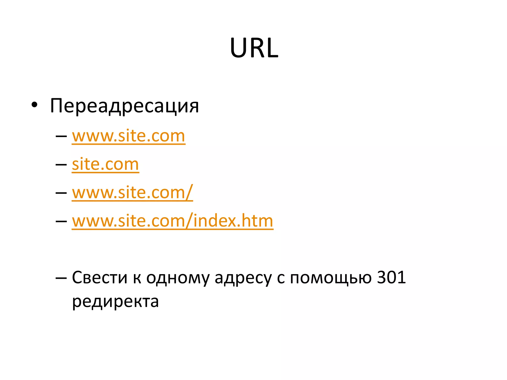 URL
• Переадресация
  – www.site.com
  – site.com
  – www.site.com/
  – www.site.com/index.htm

  – Свести к одному адресу с помощью 301
    редиректа
 