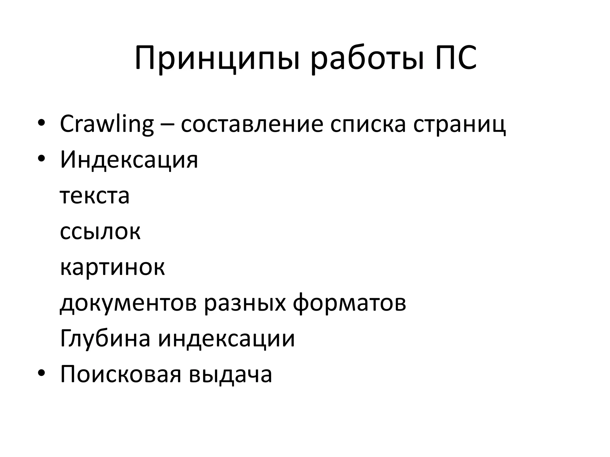 Принципы работы ПС
• Crawling – составление списка страниц
• Индексация
  текста
  ссылок
  картинок
  документов разных форматов
  Глубина индексации
• Поисковая выдача
 