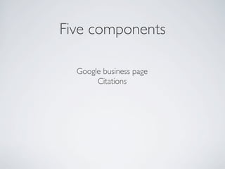 Five components
Google business page
Citations
 