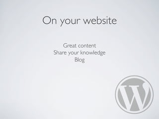 On your website
Great content
Share your knowledge
Blog
 