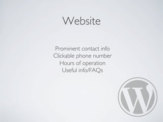 Website
Prominent contact info
Clickable phone number
Hours of operation
Useful info/FAQs
 