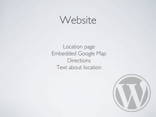 Website
Location page
Embedded Google Map
Directions
Text about location
 