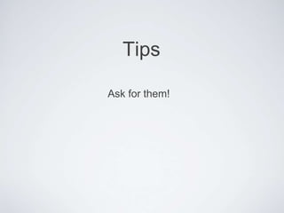 Tips
Ask for them!
 