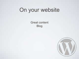 On your website
Great content
Blog
 