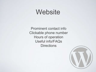 Website
Prominent contact info
Clickable phone number
Hours of operation
Useful info/FAQs
Directions
 