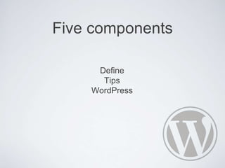 Five components
Define
Tips
WordPress
 