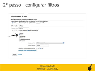 2° passo - configurar filtros




                    @denisandrade
                 hangout - 01/08/2012
 