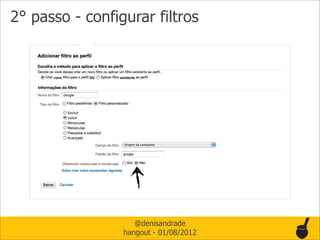 2° passo - configurar filtros




                    @denisandrade
                 hangout - 01/08/2012
 