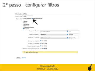 2° passo - configurar filtros




                    @denisandrade
                 hangout - 01/08/2012
 