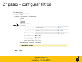 2° passo - configurar filtros




                    @denisandrade
                 hangout - 01/08/2012
 