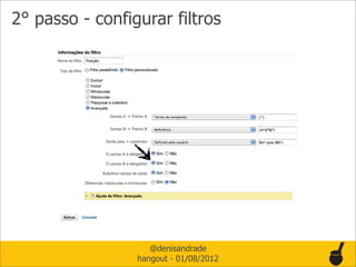 2° passo - configurar filtros




                    @denisandrade
                 hangout - 01/08/2012
 