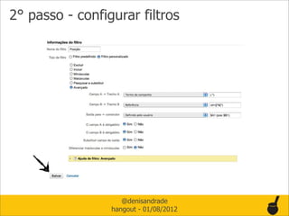 2° passo - configurar filtros




                    @denisandrade
                 hangout - 01/08/2012
 
