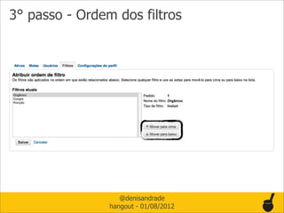 3° passo - Ordem dos filtros




                   @denisandrade
                hangout - 01/08/2012
 