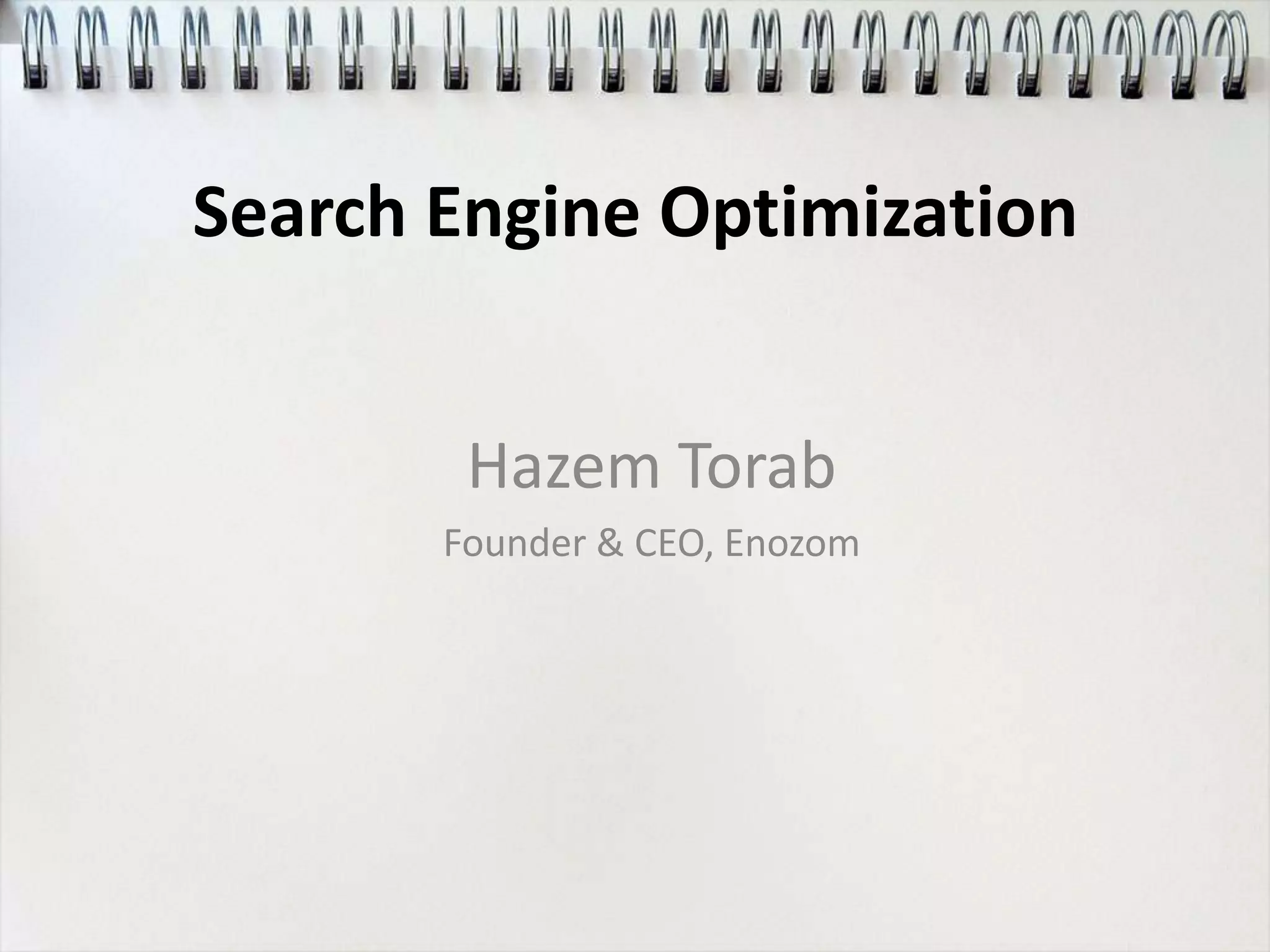 Search Engine Optimization


        Hazem Torab
       Founder & CEO, Enozom
 