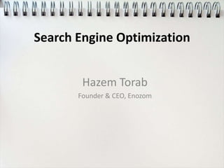 Search Engine Optimization


        Hazem Torab
       Founder & CEO, Enozom
 