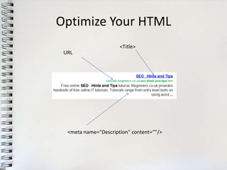 Optimize Your HTML
                      <Title>
 URL




  <meta name="Description" content=“”/>
 
