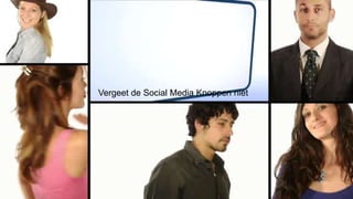 Vergeet de Social Media Knoppen niet
 