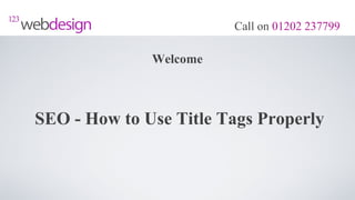 Call on 01202 237799

              Welcome



SEO - How to Use Title Tags Properly
 